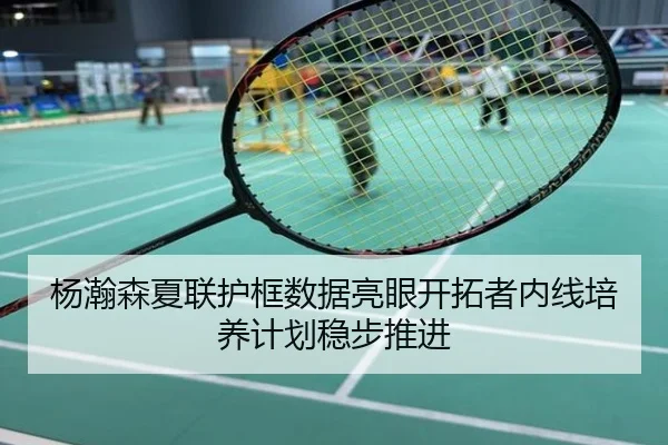 杨瀚森夏联护框数据亮眼开拓者内线培养计划稳步推进